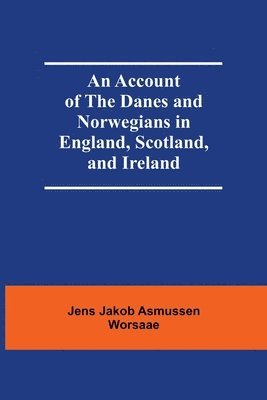 An Account Of The Danes And Norwegians In England, Scotland, And Ireland 1
