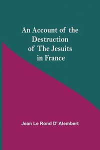bokomslag An Account Of The Destruction Of The Jesuits In France