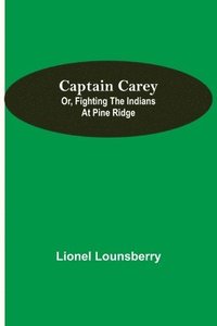 bokomslag Captain Carey; or, Fighting the Indians at Pine Ridge