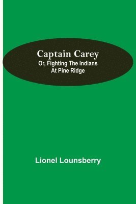 bokomslag Captain Carey; or, Fighting the Indians at Pine Ridge