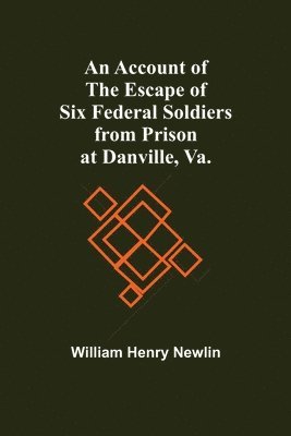 An Account Of The Escape Of Six Federal Soldiers From Prison At Danville, Va. 1