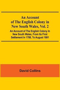 bokomslag An Account Of The English Colony In New South Wales, Vol. 2; An Account Of The English Colony In New South Wales, From Its First Settlement In 1788, To August 1801