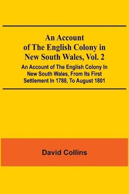 bokomslag An Account Of The English Colony In New South Wales, Vol. 2; An Account Of The English Colony In New South Wales, From Its First Settlement In 1788, To August 1801