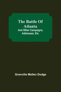 bokomslag The Battle Of Atlanta; And Other Campaigns, Addresses, Etc.