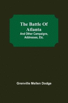 The Battle Of Atlanta; And Other Campaigns, Addresses, Etc. 1