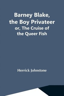bokomslag Barney Blake, The Boy Privateer; Or, The Cruise Of The Queer Fish