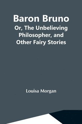 Louisa Morgan - Baron Bruno; Or, The Unbelieving Philosopher, And Other Fairy Stories, Häftad