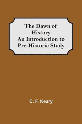 bokomslag The Dawn of History An Introduction to Pre-Historic Study