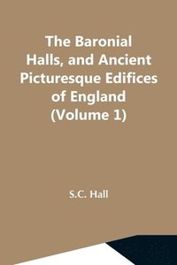 bokomslag The Baronial Halls, And Ancient Picturesque Edifices Of England (Volume 1)