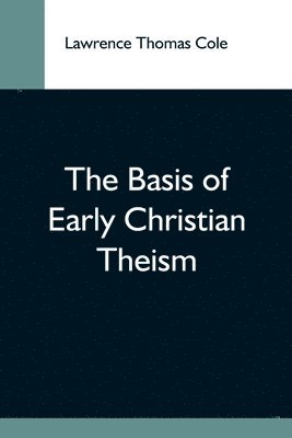 Lawrence Thomas Cole - Basis Of Early Christian Theism, Häftad