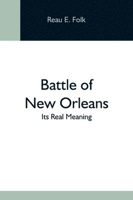 Battle Of New Orleans; Its Real Meaning 1