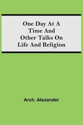 bokomslag One Day at a Time and Other Talks on Life and Religion