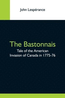 bokomslag Bastonnais; Tale Of The American Invasion Of Canada In 1775-76