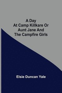 bokomslag A Day at Camp Killkare Or Aunt Jane and the Campfire Girls