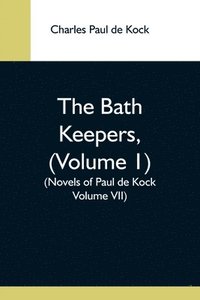 bokomslag The Bath Keepers, (Volume 1) (Novels Of Paul De Kock Volume Vii)