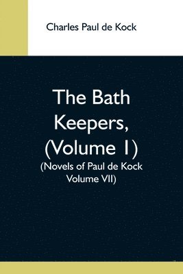 Bath Keepers, (Volume 1) (Novels Of Paul De Kock Volume Vii) 1