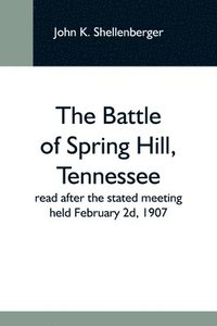 bokomslag The Battle Of Spring Hill, Tennessee; Read After The Stated Meeting Held February 2D, 1907