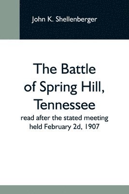 Battle Of Spring Hill, Tennessee; Read After The Stated Meeting Held February 2D, 1907