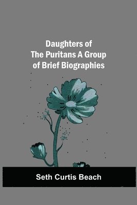 Daughters Of The Puritans A Group Of Brief Biographies 1