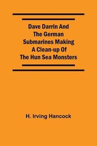 bokomslag Dave Darrin And The German Submarines Making A Clean-Up Of The Hun Sea Monsters