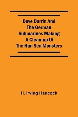 bokomslag Dave Darrin And The German Submarines Making A Clean-Up Of The Hun Sea Monsters