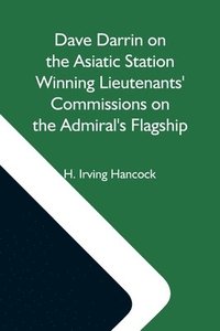 bokomslag Dave Darrin On The Asiatic Station Winning Lieutenants' Commissions On The Admiral'S Flagship
