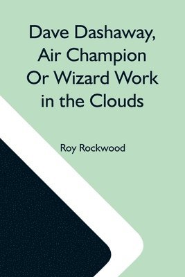 bokomslag Dave Dashaway, Air Champion Or Wizard Work In The Clouds