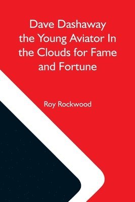 Roy Rockwood - Dave Dashaway The Young Aviator In The Clouds For Fame And Fortune, Häftad