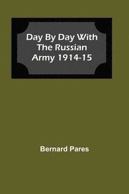 Day by Day With The Russian Army 1914-15 1