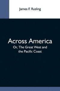 bokomslag Across America; Or, The Great West And The Pacific Coast