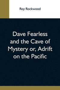 bokomslag Dave Fearless And The Cave Of Mystery Or, Adrift On The Pacific