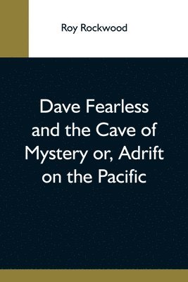 bokomslag Dave Fearless And The Cave Of Mystery Or, Adrift On The Pacific