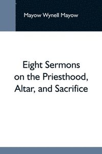 bokomslag Eight Sermons On The Priesthood, Altar, And Sacrifice