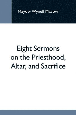 bokomslag Eight Sermons On The Priesthood, Altar, And Sacrifice