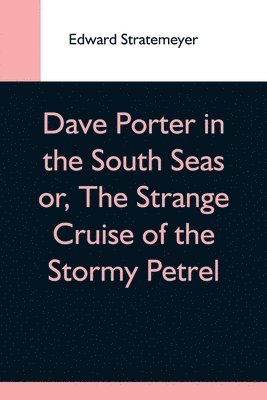 Dave Porter In The South Seas Or, The Strange Cruise Of The Stormy Petrel 1