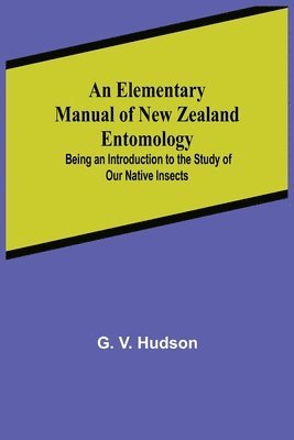 bokomslag An Elementary Manual of New Zealand Entomology; Being an Introduction to the Study of Our Native Insects