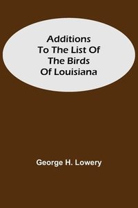 bokomslag Additions to the List of the Birds of Louisiana