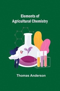 bokomslag Elements of Agricultural Chemistry