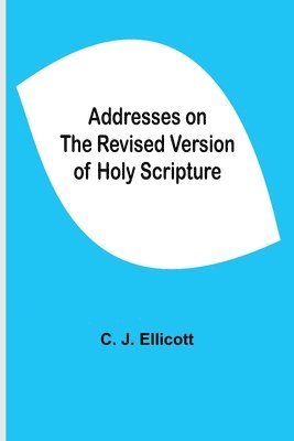 Addresses On The Revised Version Of Holy Scripture