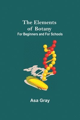bokomslag Elements of Botany; For Beginners and For Schools