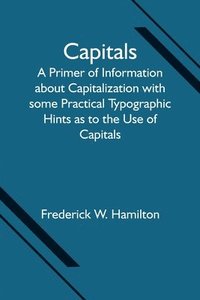 bokomslag Capitals; A Primer of Information about Capitalization with some Practical Typographic Hints as to the Use of Capitals