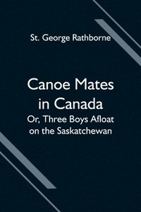 bokomslag Canoe Mates in Canada; Or, Three Boys Afloat on the Saskatchewan