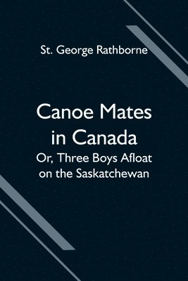 bokomslag Canoe Mates in Canada; Or, Three Boys Afloat on the Saskatchewan