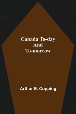 Canada To-Day And To-Morrow 1