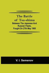 bokomslag The Battle of Tsu-shima; Between the Japanese and Russian fleets, fought on 27th May 1905