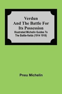 bokomslag Verdun and the Battle for its Possession; Illustrated Michelin Guides to the Battle-Fields (1914 1918)