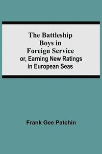 bokomslag The Battleship Boys in Foreign Service; or, Earning New Ratings in European Seas