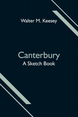Walter M Keesey, Walter M. Keesey - Canterbury; A Sketch Book, Häftad