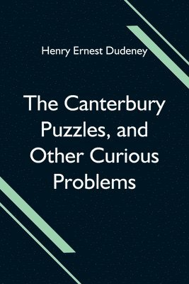 The Canterbury Puzzles, and Other Curious Problems 1