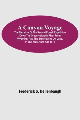 Frederick S Dellenbaugh, Frederick S. Dellenbaugh - Canyon Voyage; The Narrative of the Second Powell Expedition down the Green-Colorado River from Wyoming, and the Explorations on Land, in the Years 1871 and 1872, Häftad
